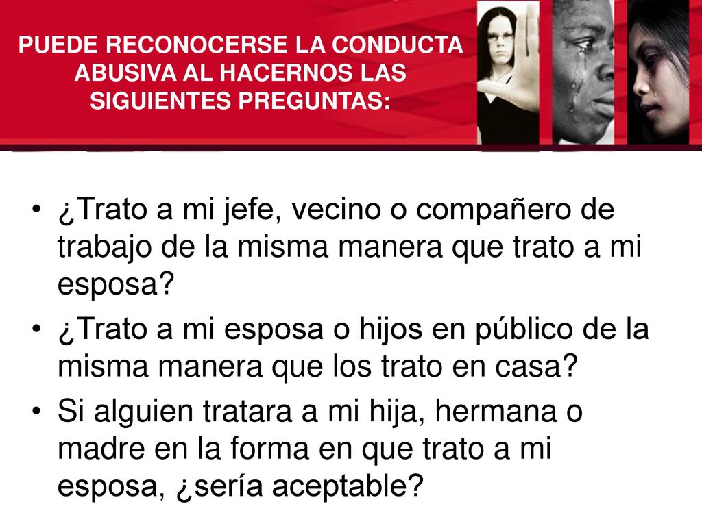 PUEDE RECONOCERSE LA CONDUCTA ABUSIVA AL HACERNOS LAS SIGUIENTES PREGUNTAS: