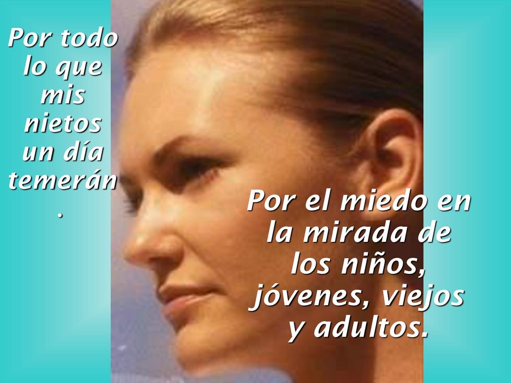 Por el miedo en la mirada de los niños, jóvenes, viejos y adultos.