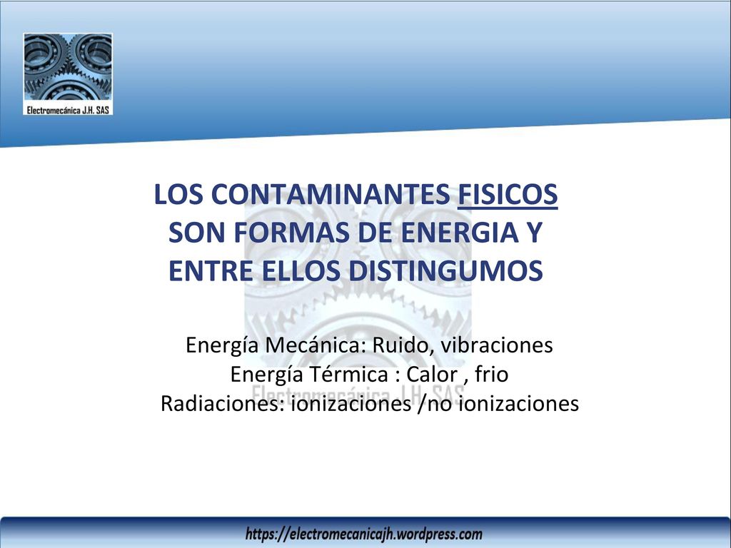 LOS CONTAMINANTES FISICOS SON FORMAS DE ENERGIA Y ENTRE ELLOS DISTINGUMOS