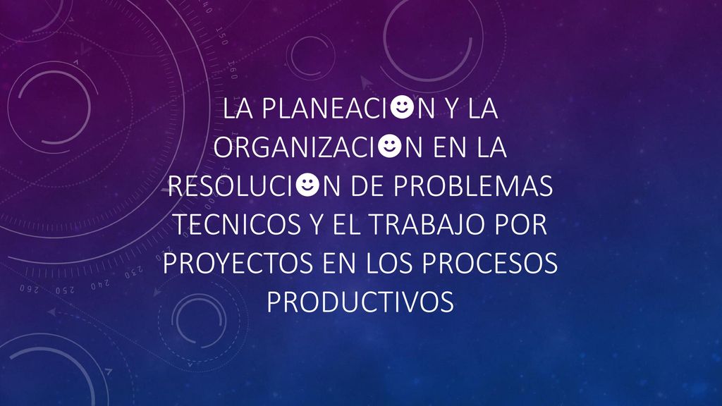 La planeaci☻n y la organizaci☻n en la resoluci☻n de problemas tecnicos y el trabajo por proyectos en los procesos productivos
