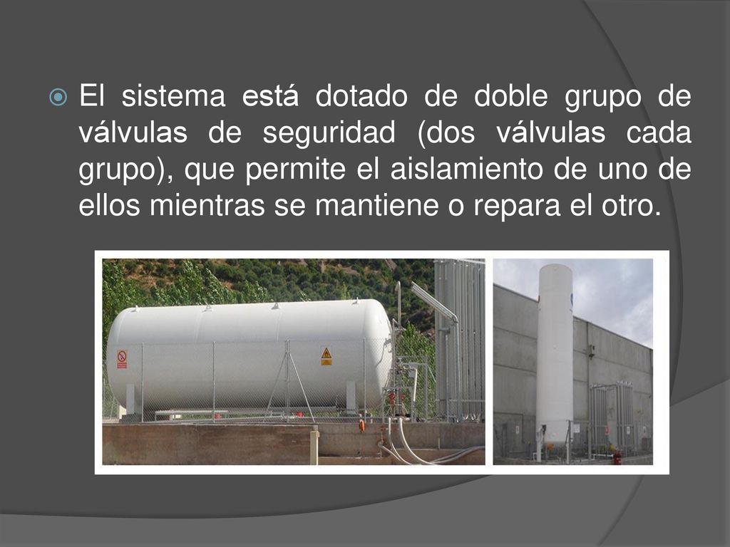 El sistema está dotado de doble grupo de válvulas de seguridad (dos válvulas cada grupo), que permite el aislamiento de uno de ellos mientras se mantiene o repara el otro.