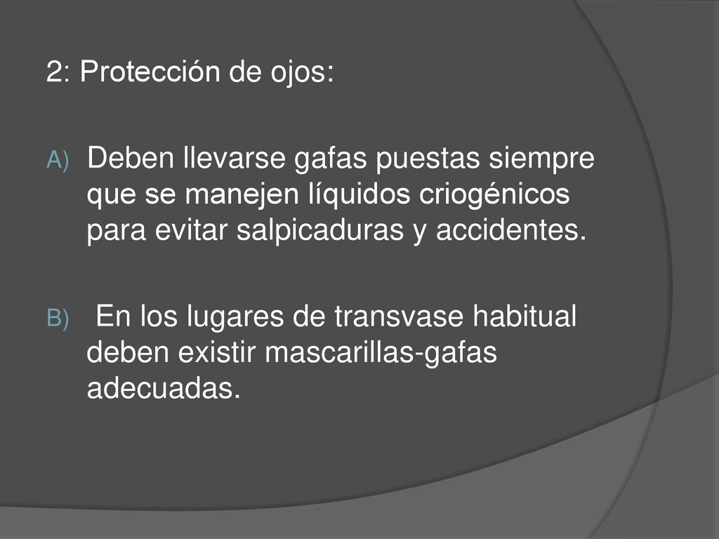 2: Protección de ojos: Deben llevarse gafas puestas siempre que se manejen líquidos criogénicos para evitar salpicaduras y accidentes.