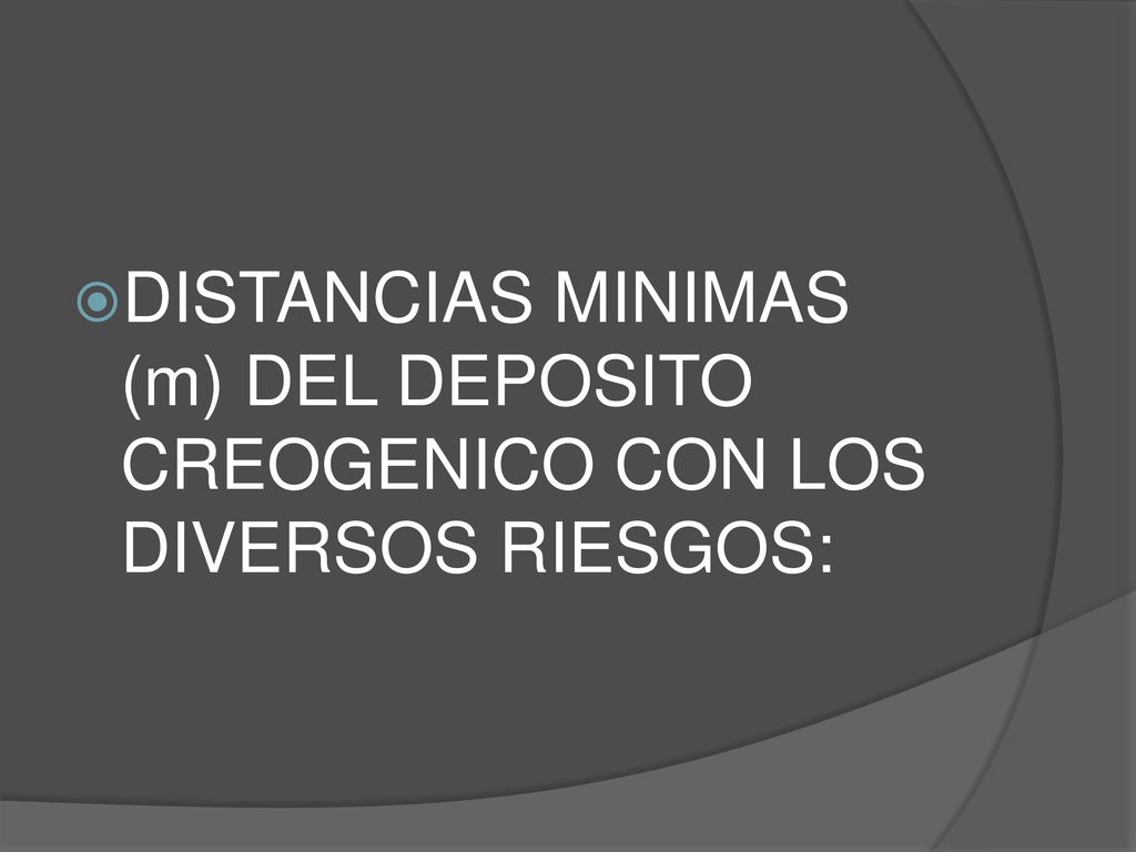 DISTANCIAS MINIMAS (m) DEL DEPOSITO CREOGENICO CON LOS DIVERSOS RIESGOS: