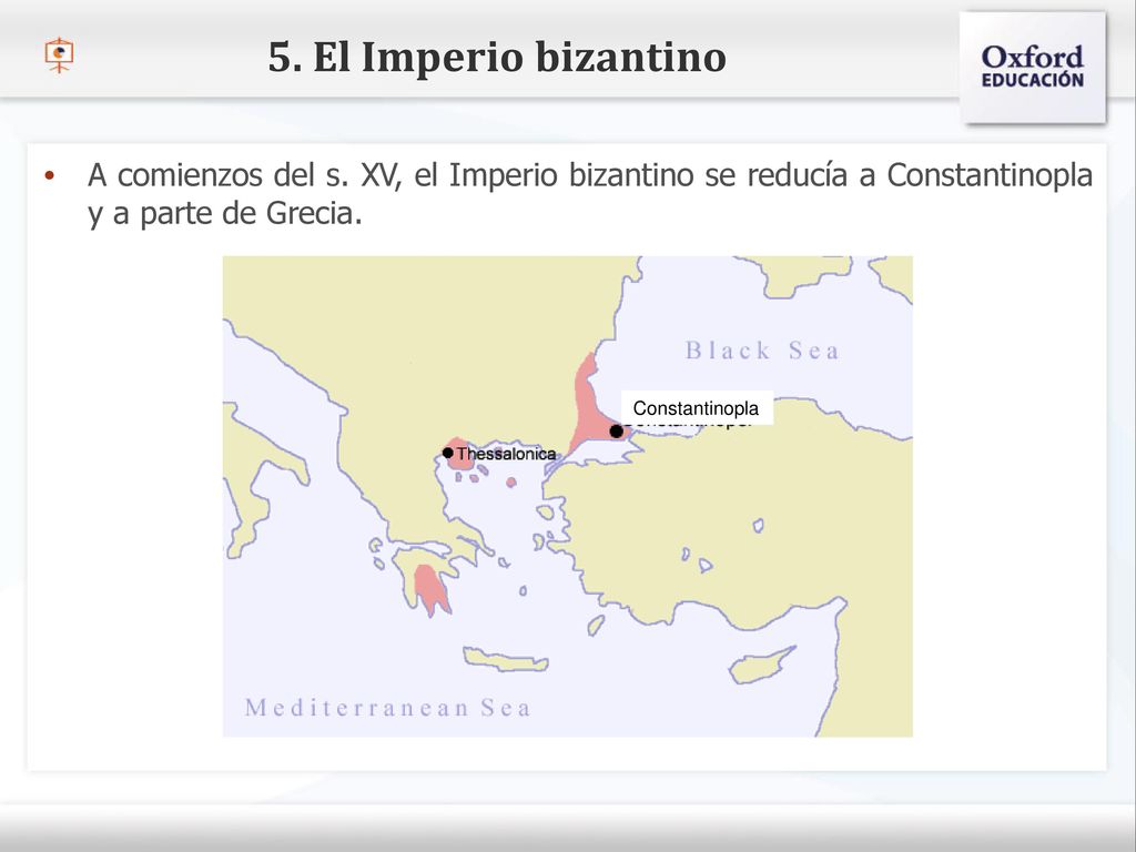 5. El Imperio bizantino A comienzos del s. XV, el Imperio bizantino se reducía a Constantinopla y a parte de Grecia.