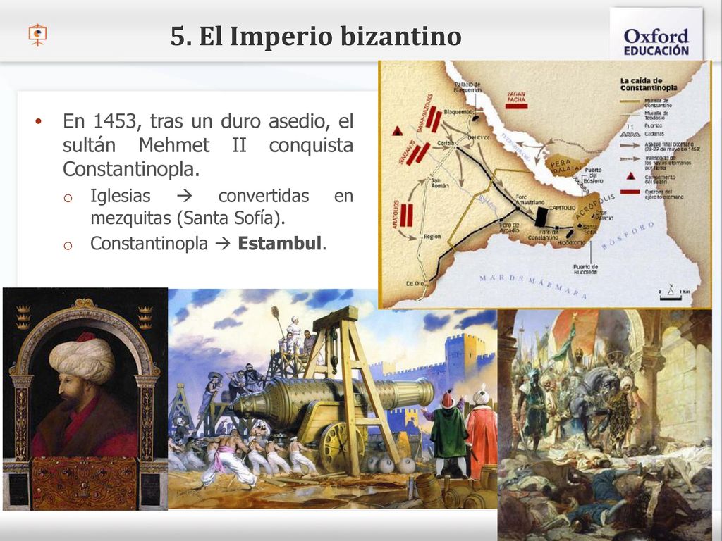 5. El Imperio bizantino En 1453, tras un duro asedio, el sultán Mehmet II conquista Constantinopla.