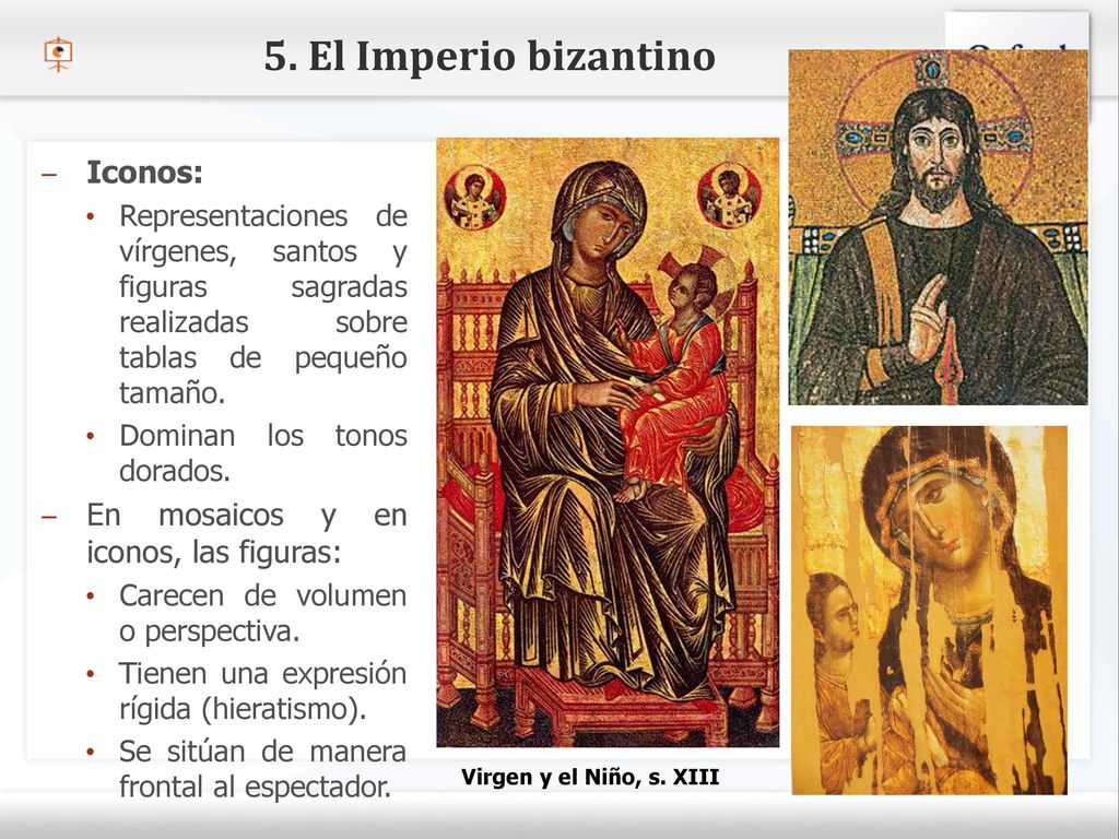5. El Imperio bizantino Iconos: En mosaicos y en iconos, las figuras: