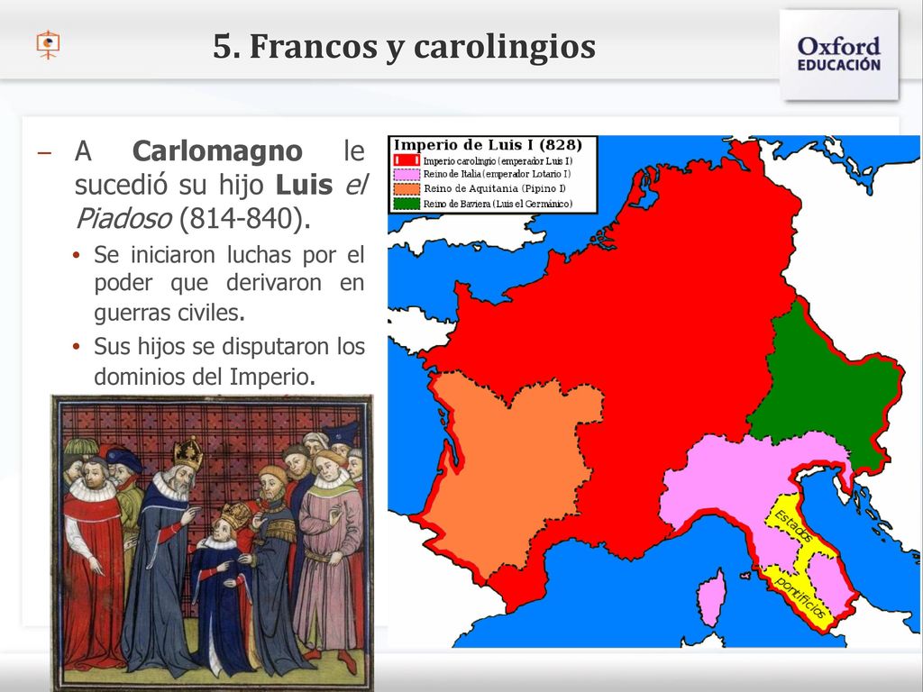 5. Francos y carolingios A Carlomagno le sucedió su hijo Luis el Piadoso ( ).
