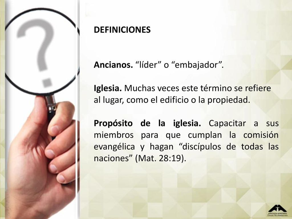 DEFINICIONES Ancianos. líder o embajador . Iglesia. Muchas veces este término se refiere. al lugar, como el edificio o la propiedad.