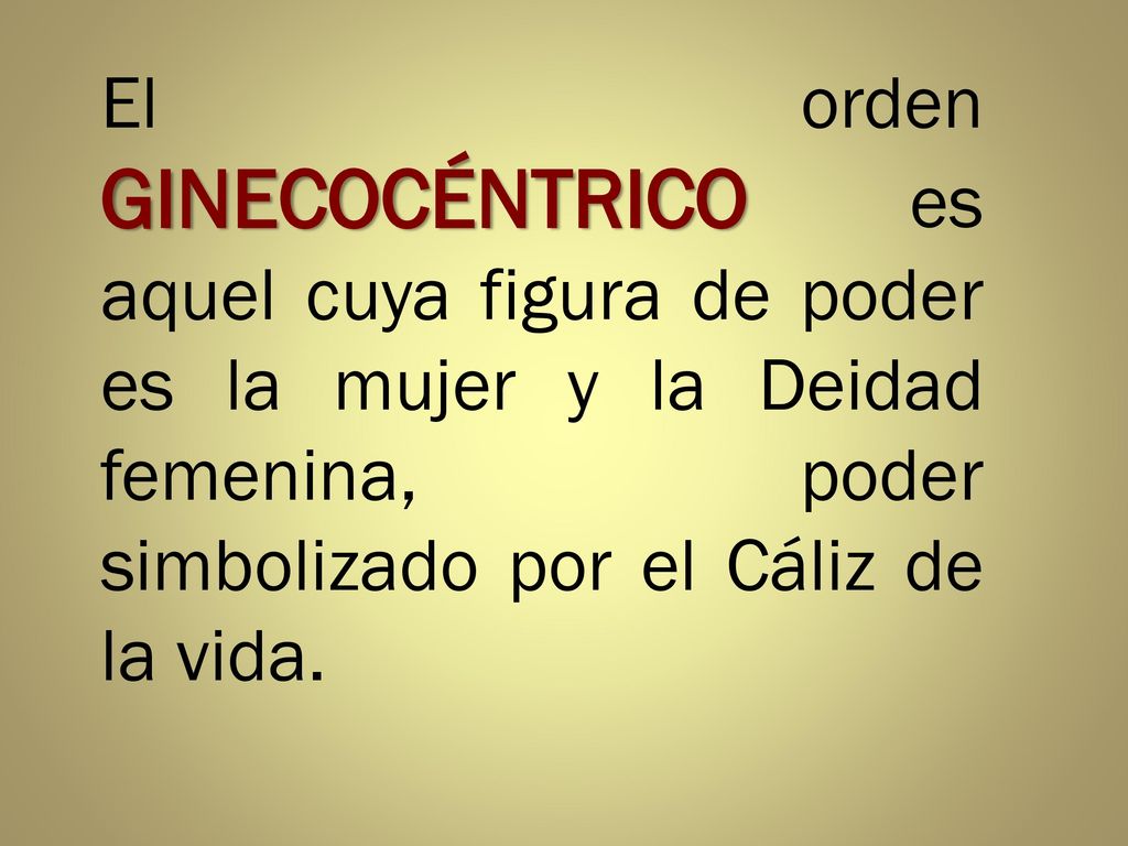 El orden GINECOCÉNTRICO es aquel cuya figura de poder es la mujer y la Deidad femenina, poder simbolizado por el Cáliz de la vida.