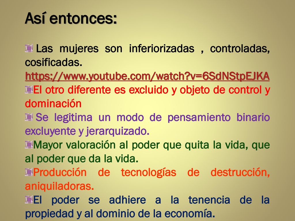 Así entonces: Las mujeres son inferiorizadas , controladas, cosificadas.   v=6SdNStpEJKA.