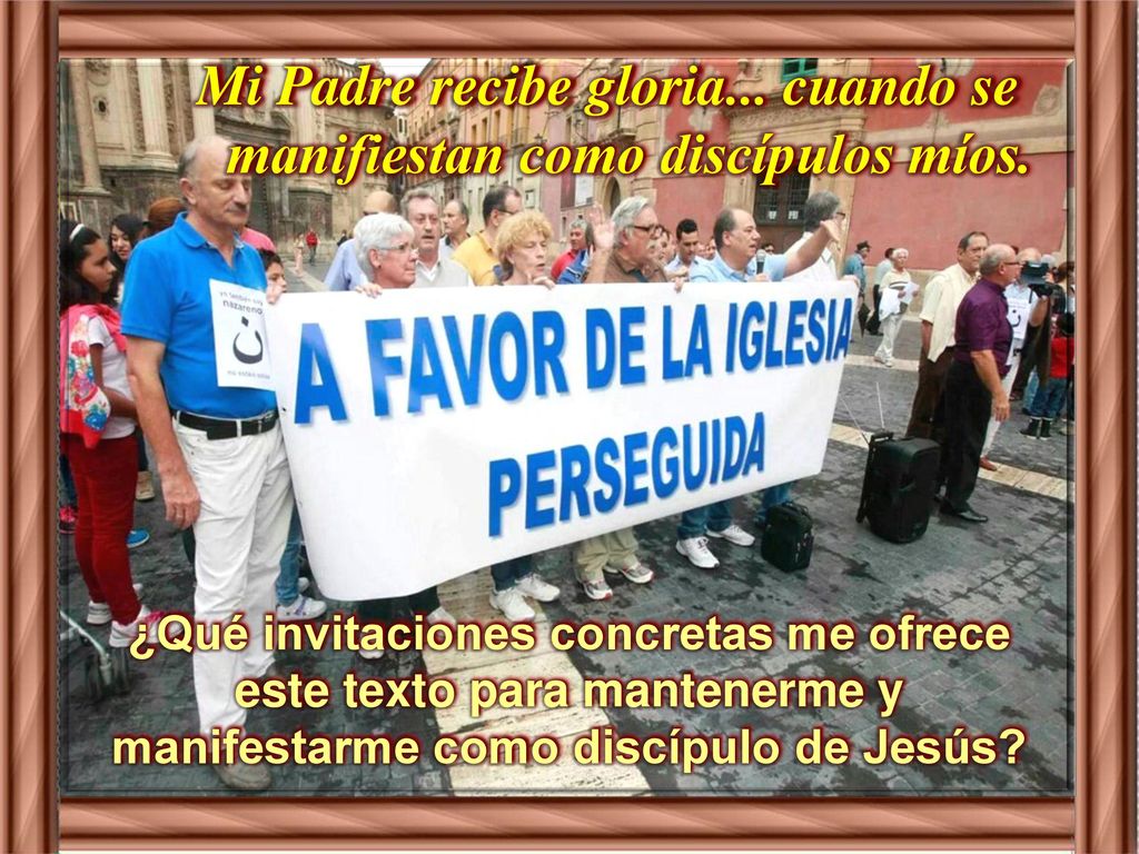 Mi Padre recibe gloria... cuando se manifiestan como discípulos míos.