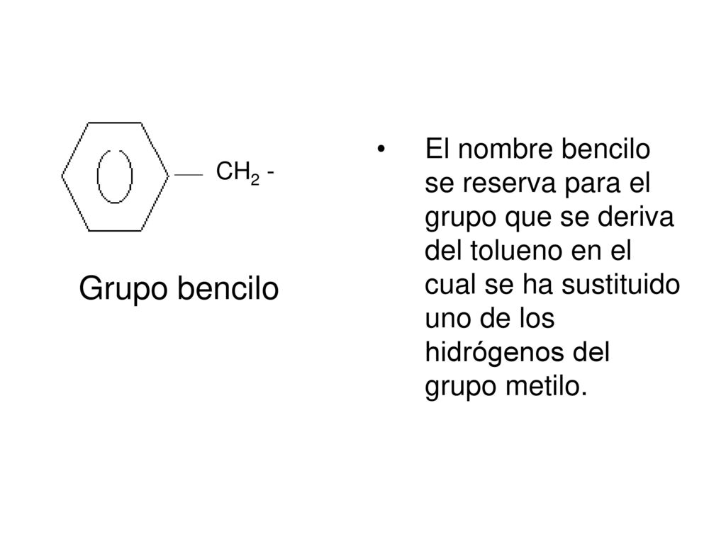 El nombre bencilo se reserva para el grupo que se deriva del tolueno en el cual se ha sustituido uno de los hidrógenos del grupo metilo.