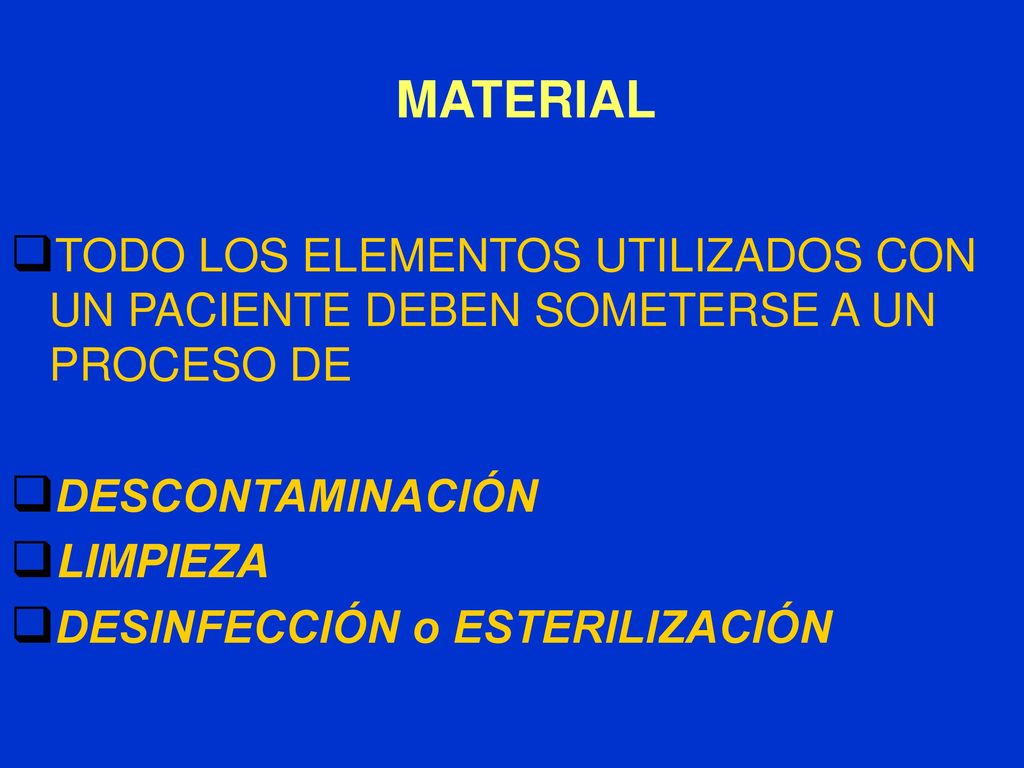 MATERIAL TODO LOS ELEMENTOS UTILIZADOS CON UN PACIENTE DEBEN SOMETERSE A UN PROCESO DE. DESCONTAMINACIÓN.