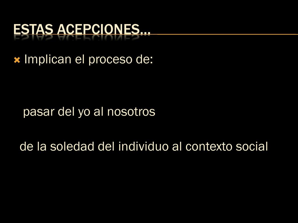 Estas acepciones… Implican el proceso de: pasar del yo al nosotros
