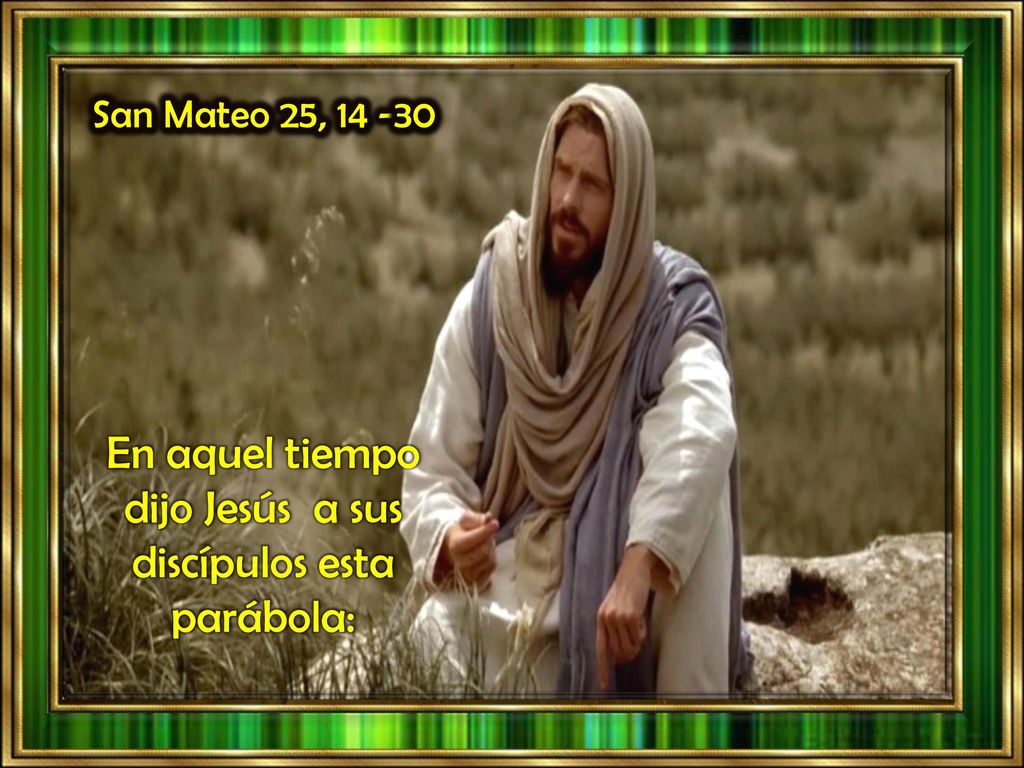 En aquel tiempo dijo Jesús a sus discípulos esta parábola: