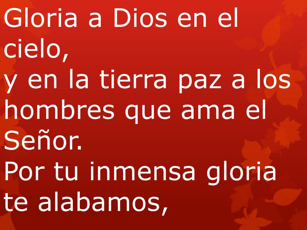 Gloria a Dios en el cielo, y en la tierra paz a los hombres que ama el Señor.