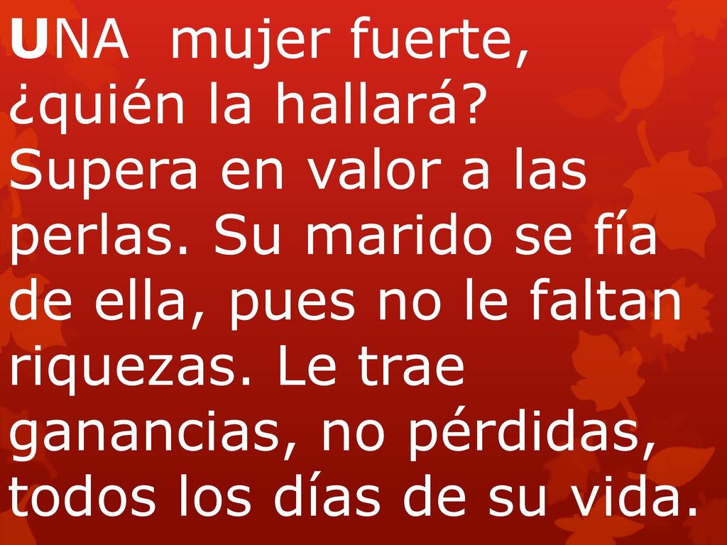 UNA mujer fuerte, ¿quién la hallará. Supera en valor a las perlas