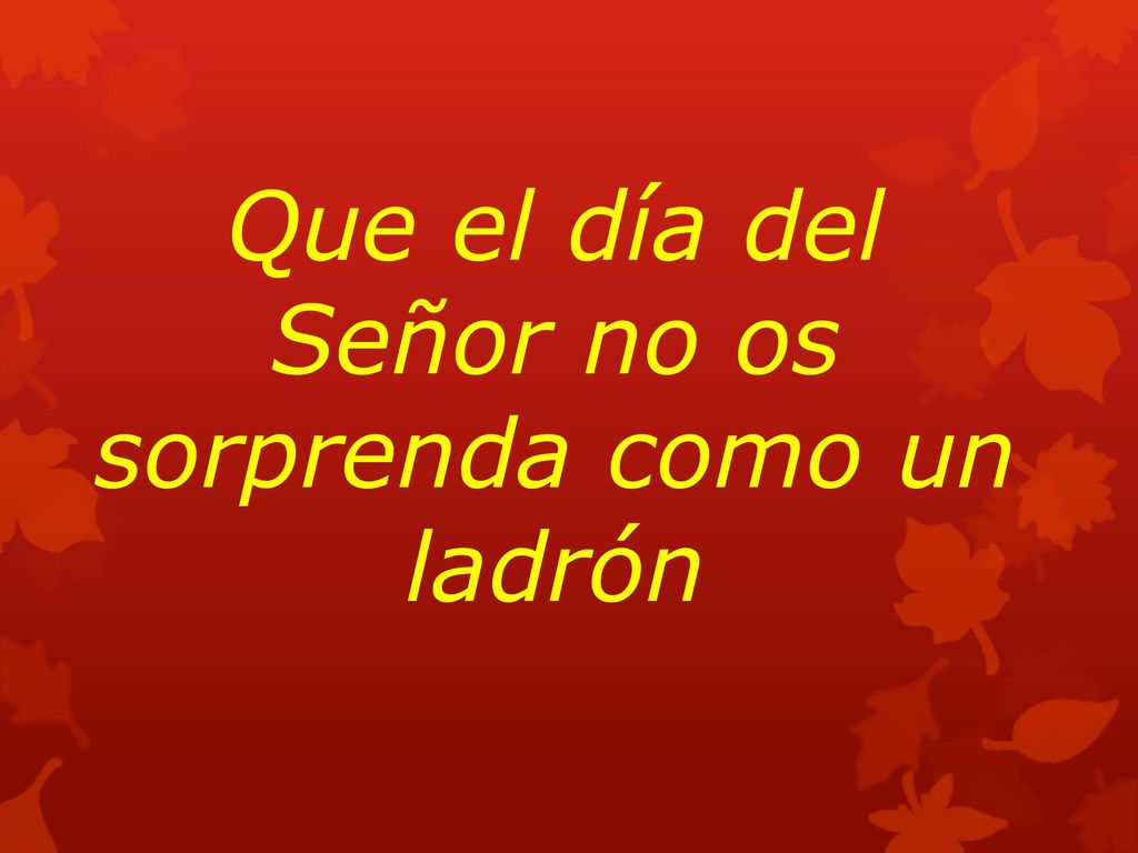 Que el día del Señor no os sorprenda como un ladrón
