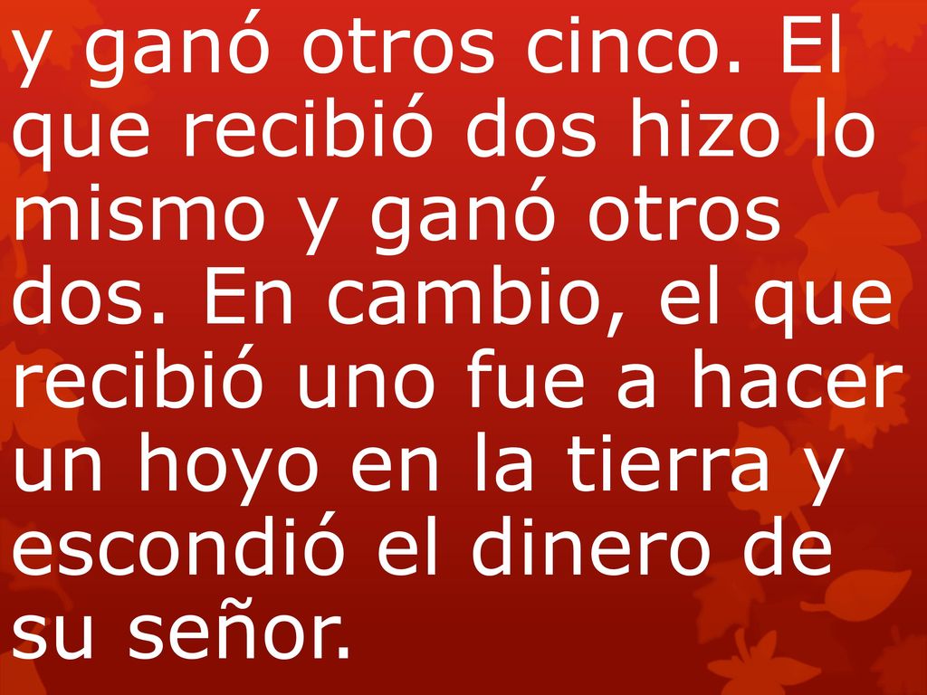 y ganó otros cinco. El que recibió dos hizo lo mismo y ganó otros dos