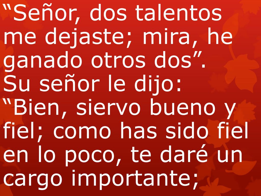 Señor, dos talentos me dejaste; mira, he ganado otros dos