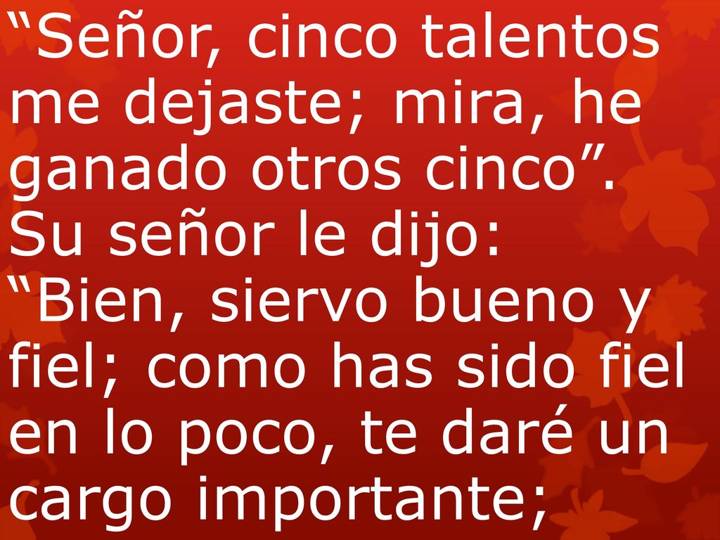 Señor, cinco talentos me dejaste; mira, he ganado otros cinco