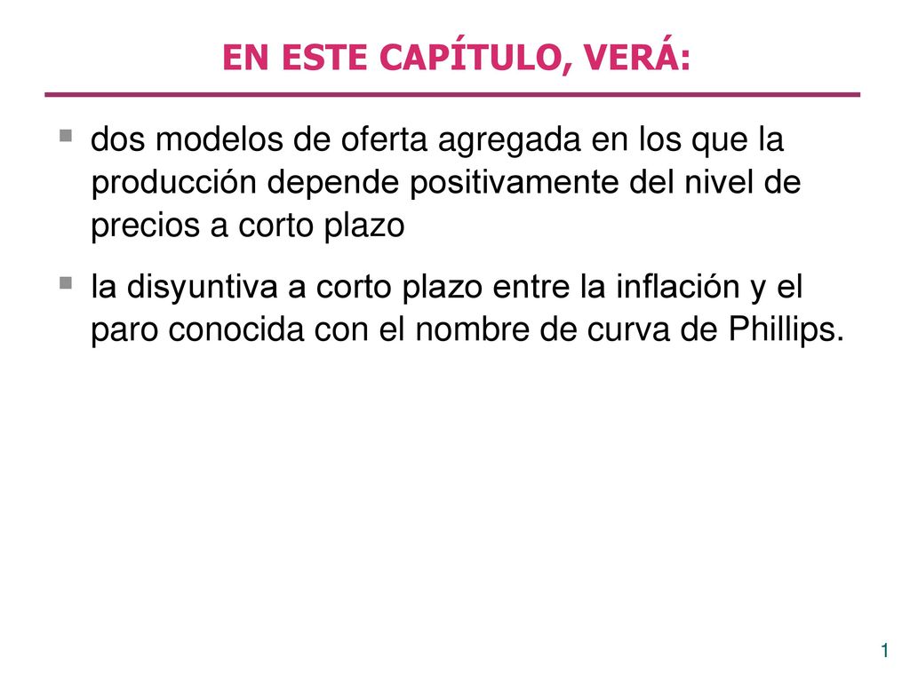 EN ESTE CAPÍTULO, VERÁ: dos modelos de oferta agregada en los que la producción depende positivamente del nivel de precios a corto plazo.