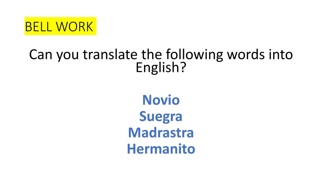 BELL WORK Can you translate the following words into English Novio Suegra Madrastra Hermanito