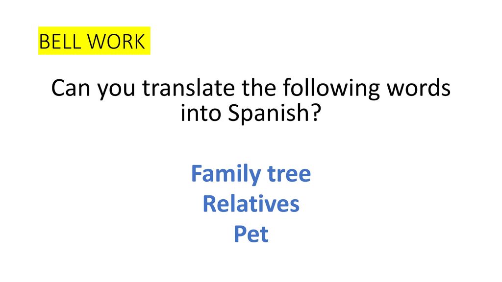 BELL WORK Can you translate the following words into Spanish Family tree Relatives Pet