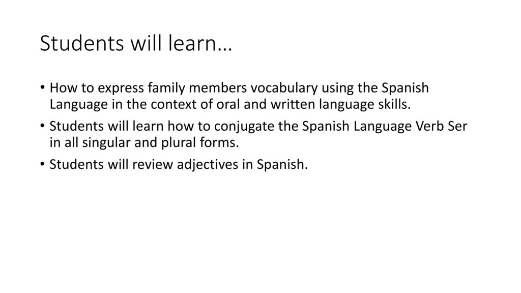 Students will learn… How to express family members vocabulary using the Spanish Language in the context of oral and written language skills.