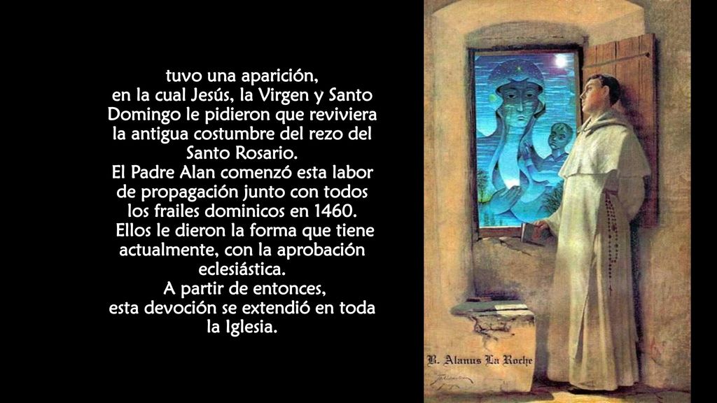 tuvo una aparición, en la cual Jesús, la Virgen y Santo Domingo le pidieron que reviviera la antigua costumbre del rezo del Santo Rosario.