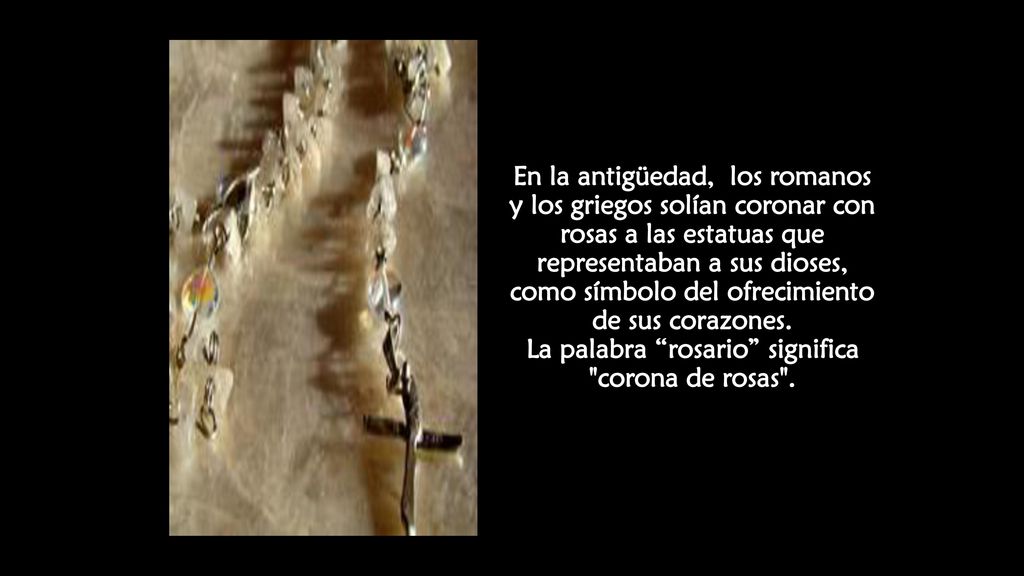 En la antigüedad, los romanos y los griegos solían coronar con rosas a las estatuas que representaban a sus dioses, como símbolo del ofrecimiento de sus corazones.