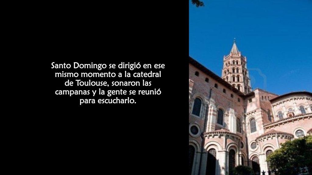Santo Domingo se dirigió en ese mismo momento a la catedral de Toulouse, sonaron las campanas y la gente se reunió para escucharlo.