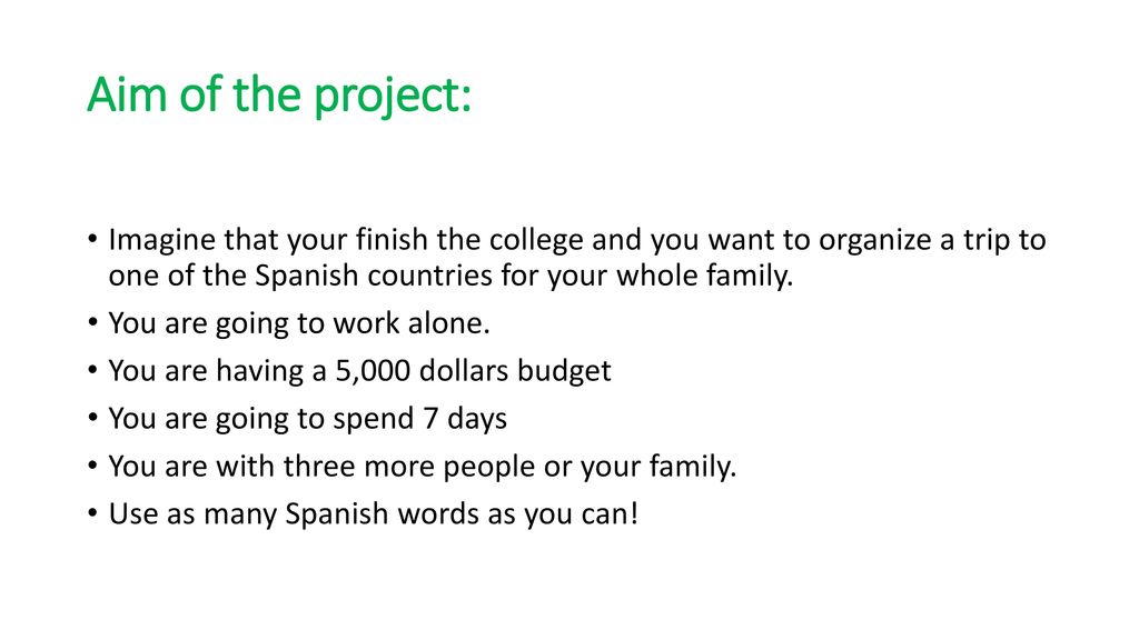 Aim of the project: Imagine that your finish the college and you want to organize a trip to one of the Spanish countries for your whole family.
