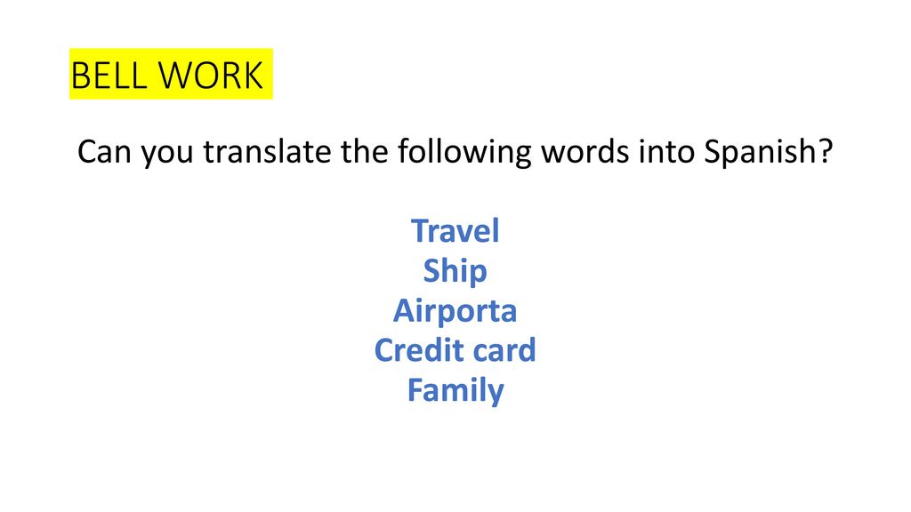 BELL WORK Can you translate the following words into Spanish.