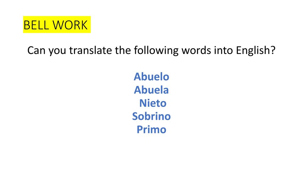BELL WORK Can you translate the following words into English Abuelo Abuela Nieto Sobrino Primo