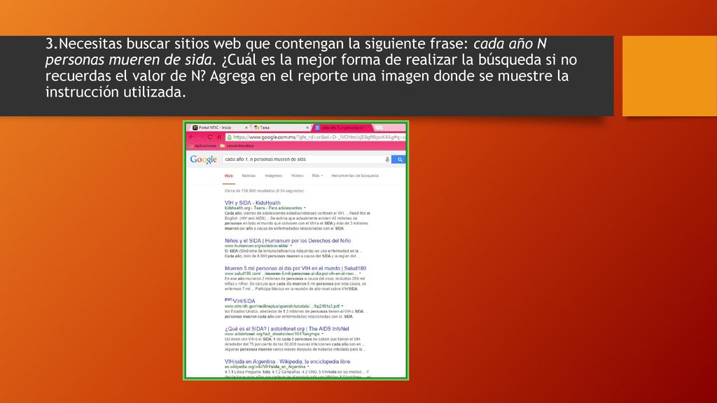 3.Necesitas buscar sitios web que contengan la siguiente frase: cada año N personas mueren de sida. ¿Cuál es la mejor forma de realizar la búsqueda si no recuerdas el valor de N Agrega en el reporte una imagen donde se muestre la instrucción utilizada.