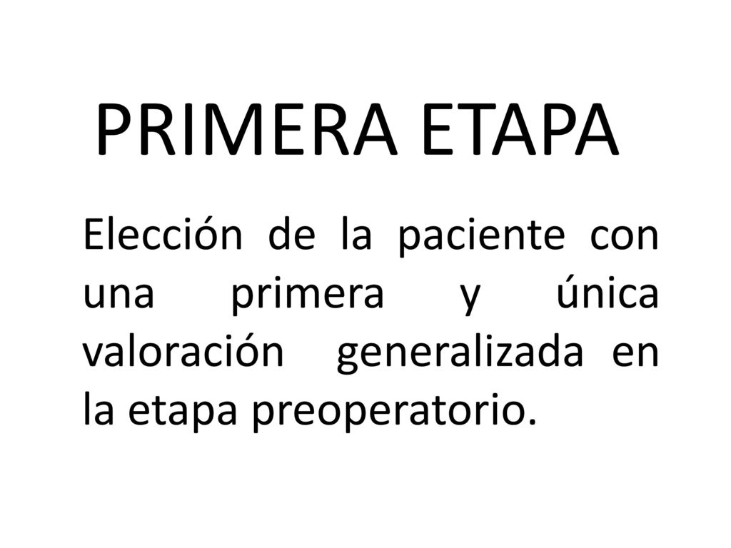 PRIMERA ETAPA Elección de la paciente con una primera y única valoración generalizada en la etapa preoperatorio.