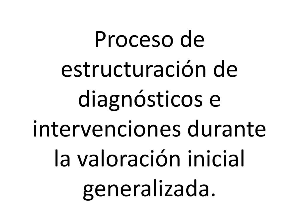 Proceso de estructuración de diagnósticos e intervenciones durante la valoración inicial generalizada.