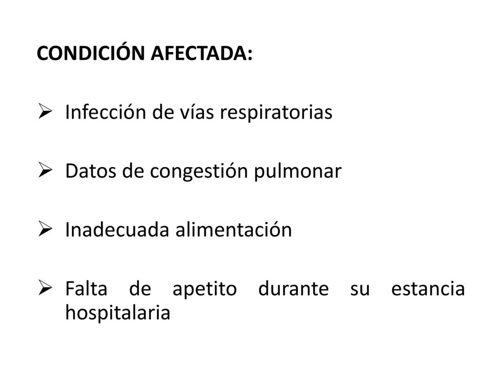CONDICIÓN AFECTADA: Infección de vías respiratorias. Datos de congestión pulmonar. Inadecuada alimentación.