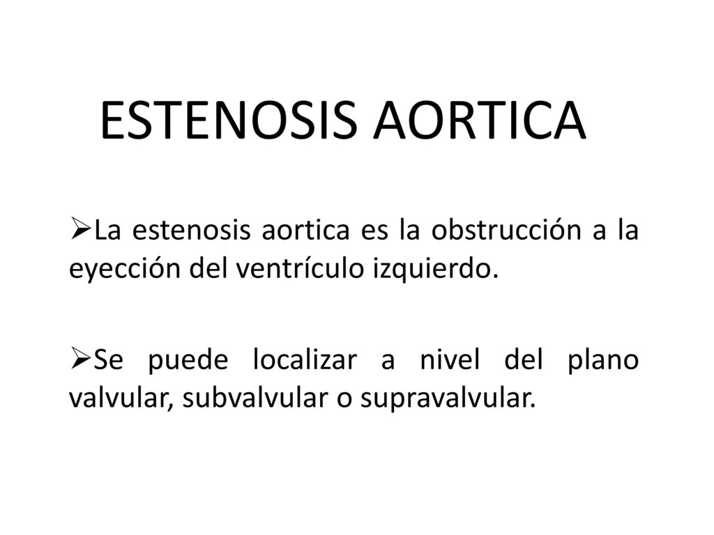 ESTENOSIS AORTICA La estenosis aortica es la obstrucción a la eyección del ventrículo izquierdo.