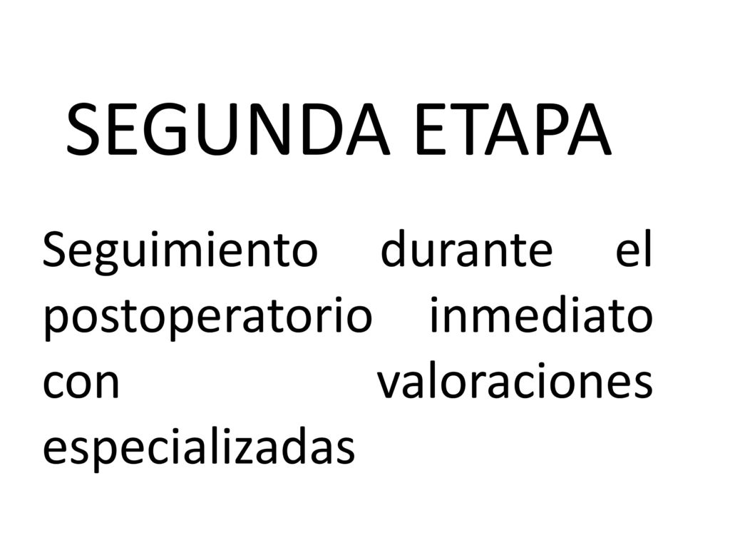 SEGUNDA ETAPA Seguimiento durante el postoperatorio inmediato con valoraciones especializadas