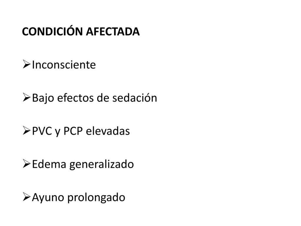CONDICIÓN AFECTADA Inconsciente. Bajo efectos de sedación. PVC y PCP elevadas. Edema generalizado.