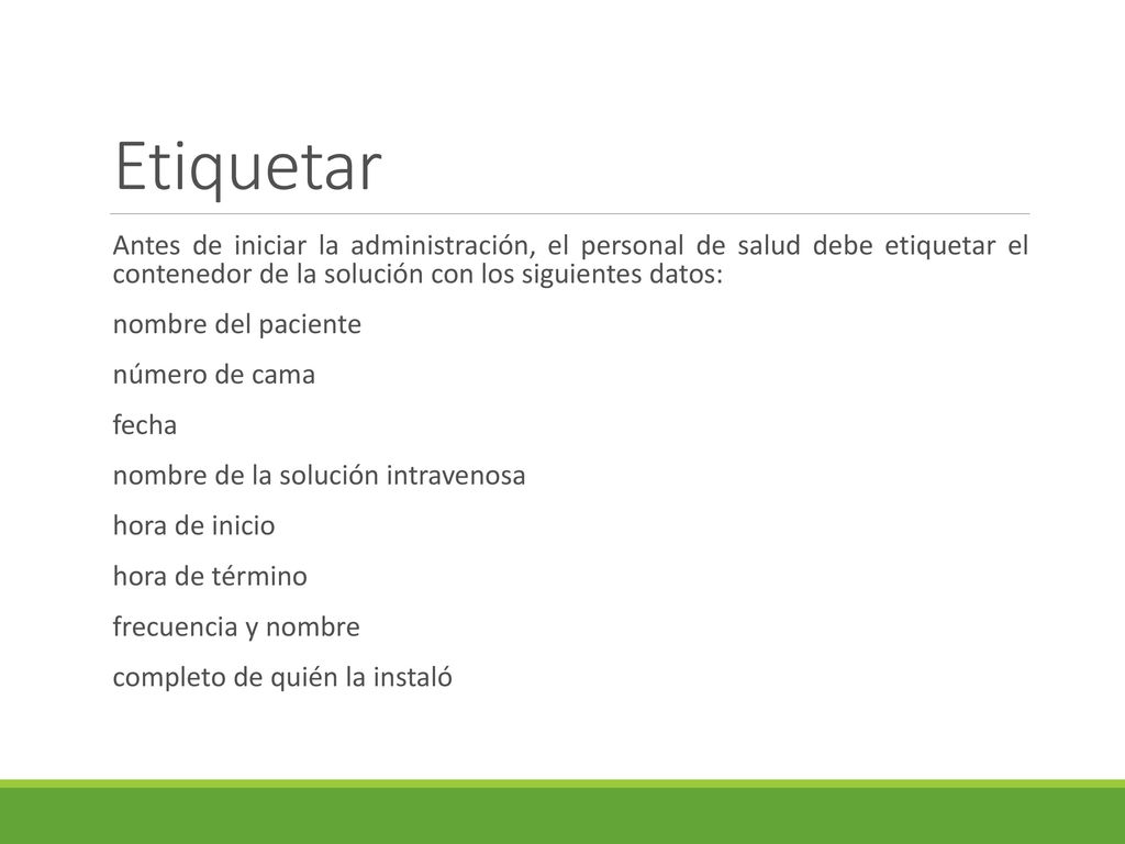 Etiquetar Antes de iniciar la administración, el personal de salud debe etiquetar el contenedor de la solución con los siguientes datos: