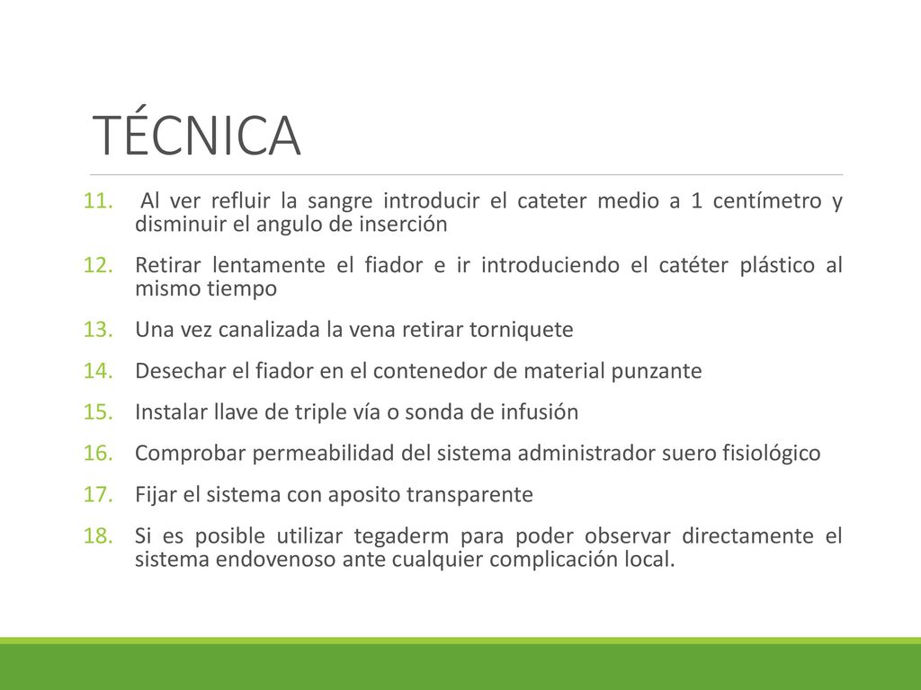 TÉCNICA Al ver refluir la sangre introducir el cateter medio a 1 centímetro y disminuir el angulo de inserción.