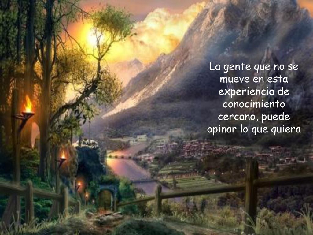 La gente que no se mueve en esta experiencia de conocimiento cercano, puede opinar lo que quiera