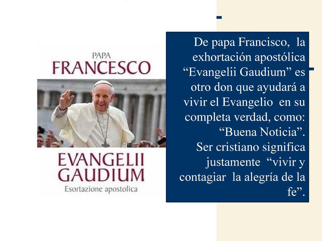 De papa Francisco, la exhortación apostólica Evangelii Gaudium es otro don que ayudará a vivir el Evangelio en su completa verdad, como: Buena Noticia .