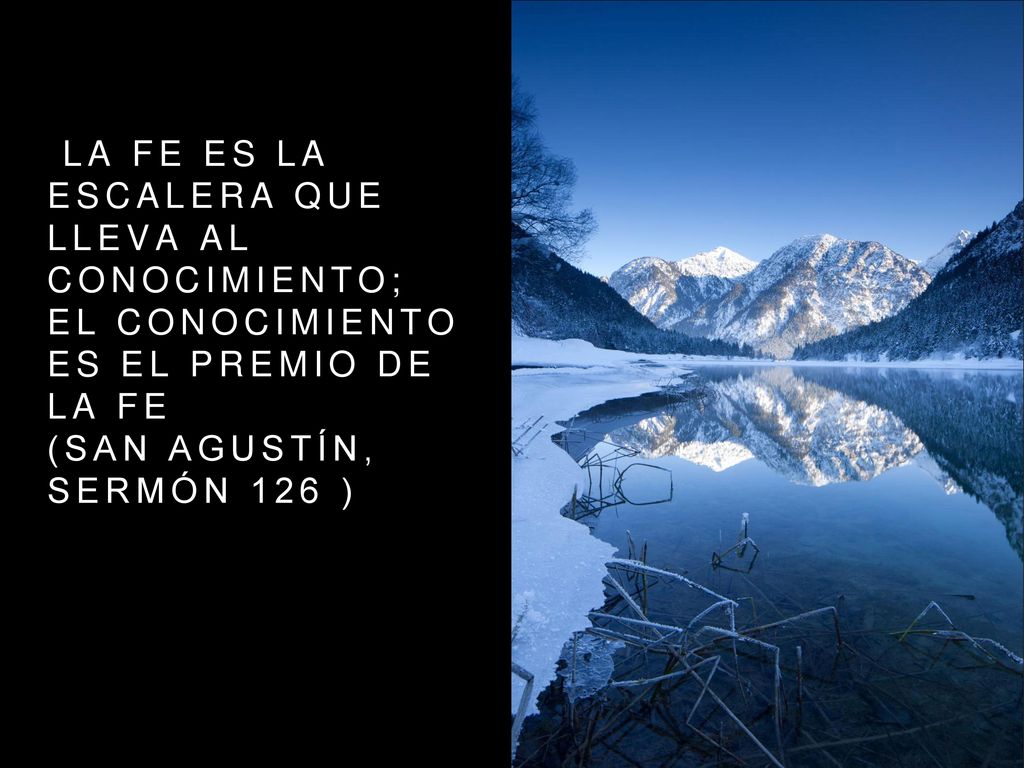 La fe es la escalera que lleva al conocimiento; el conocimiento es el premio de la fe