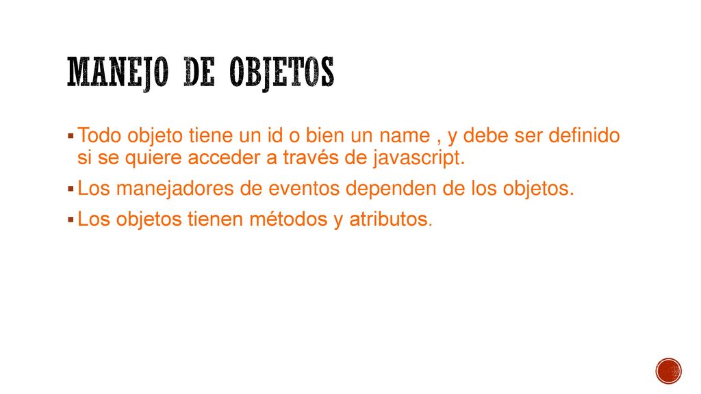 MANEJO DE OBJETOS Todo objeto tiene un id o bien un name , y debe ser definido si se quiere acceder a través de javascript.