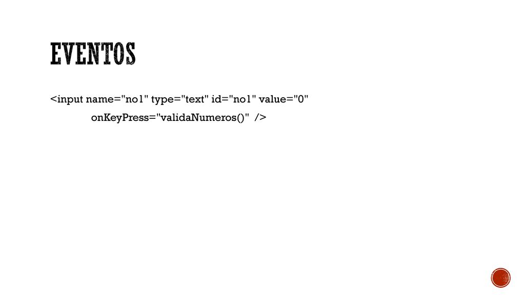 EVENTOS <input name= no1 type= text id= no1 value= 0 onKeyPress= validaNumeros() />