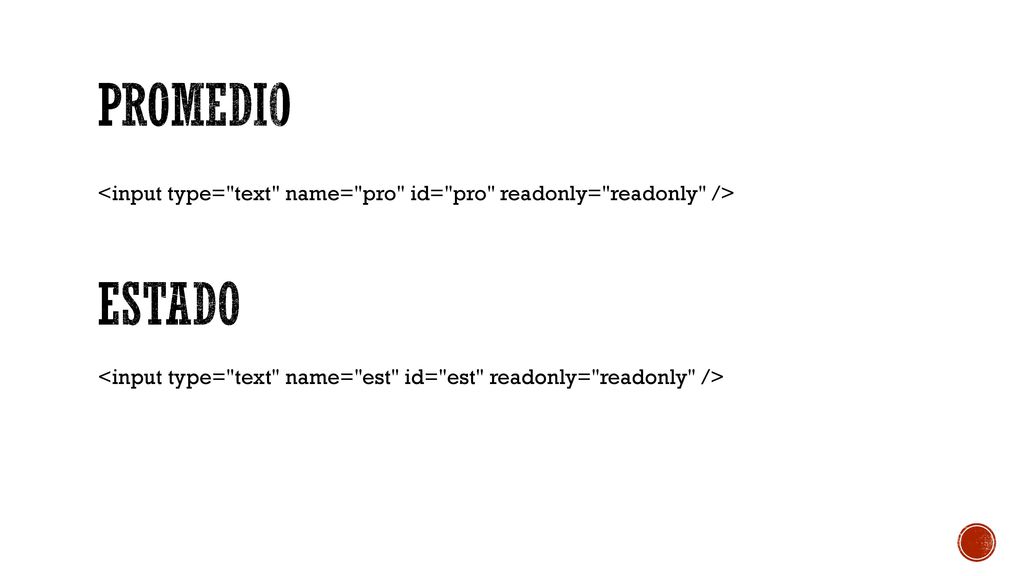 promedio <input type= text name= pro id= pro readonly= readonly /> ESTADO.